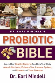 Cover of: Dr. Earl Mindell's Probiotic Bible: Learn How Healthy Bacteria Can Help Your Body Absorb Nutrients, Enhance Your Immune System, and Prevent and Treat Diseases