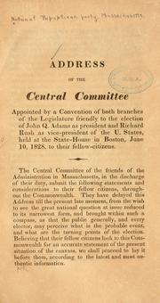 Cover of: Address of the Central Committee appointed by a convention of both branches of the legislature friendly to the election of John Q. Adams as president and Richard Rush as vice-president of the U. States, held at the state-house in Boston, June 10, 1828, to their fellow-citizens.