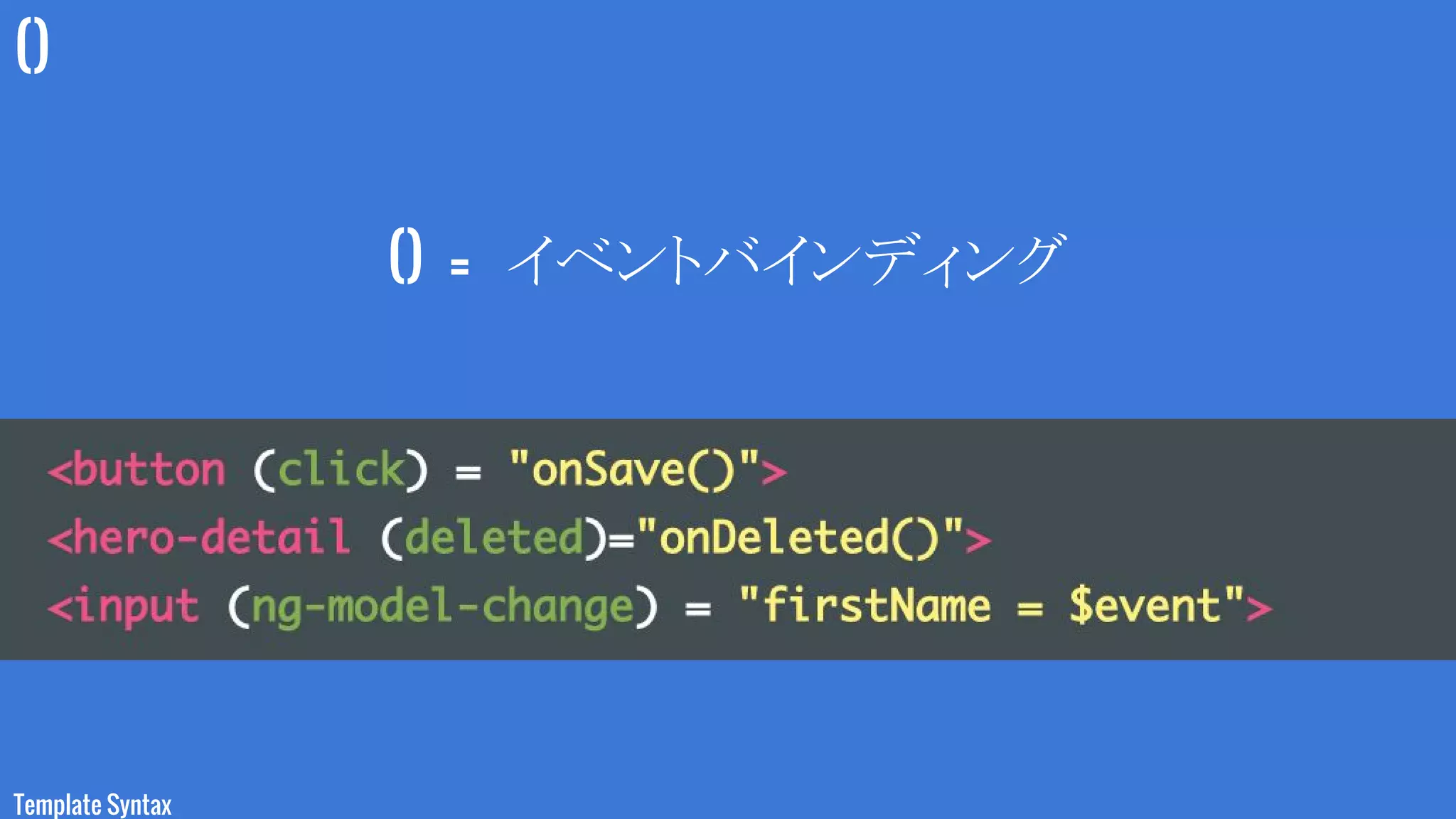 ()
Template Syntax
() = イベントバインディング
 