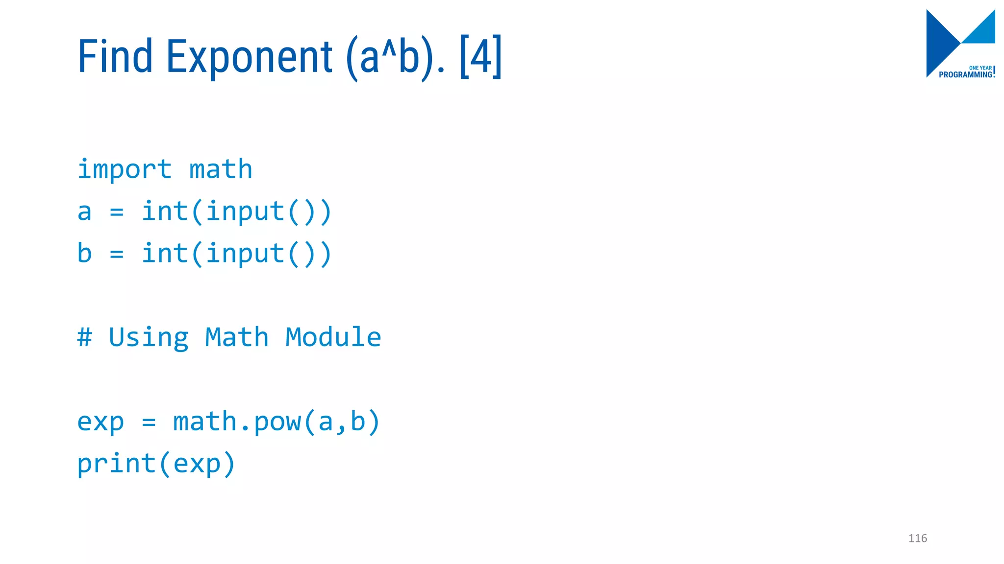 Find Exponent (a^b). [4]
import math
a = int(input())
b = int(input())
# Using Math Module
exp = math.pow(a,b)
print(exp)
116
 