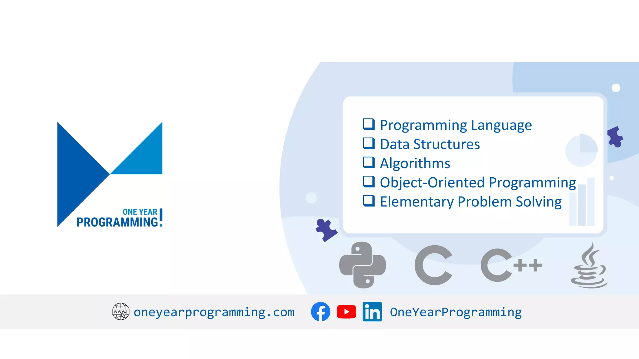  Programming Language
 Data Structures
 Algorithms
 Object-Oriented Programming
 Elementary Problem Solving
oneyearprogramming.com OneYearProgramming
 