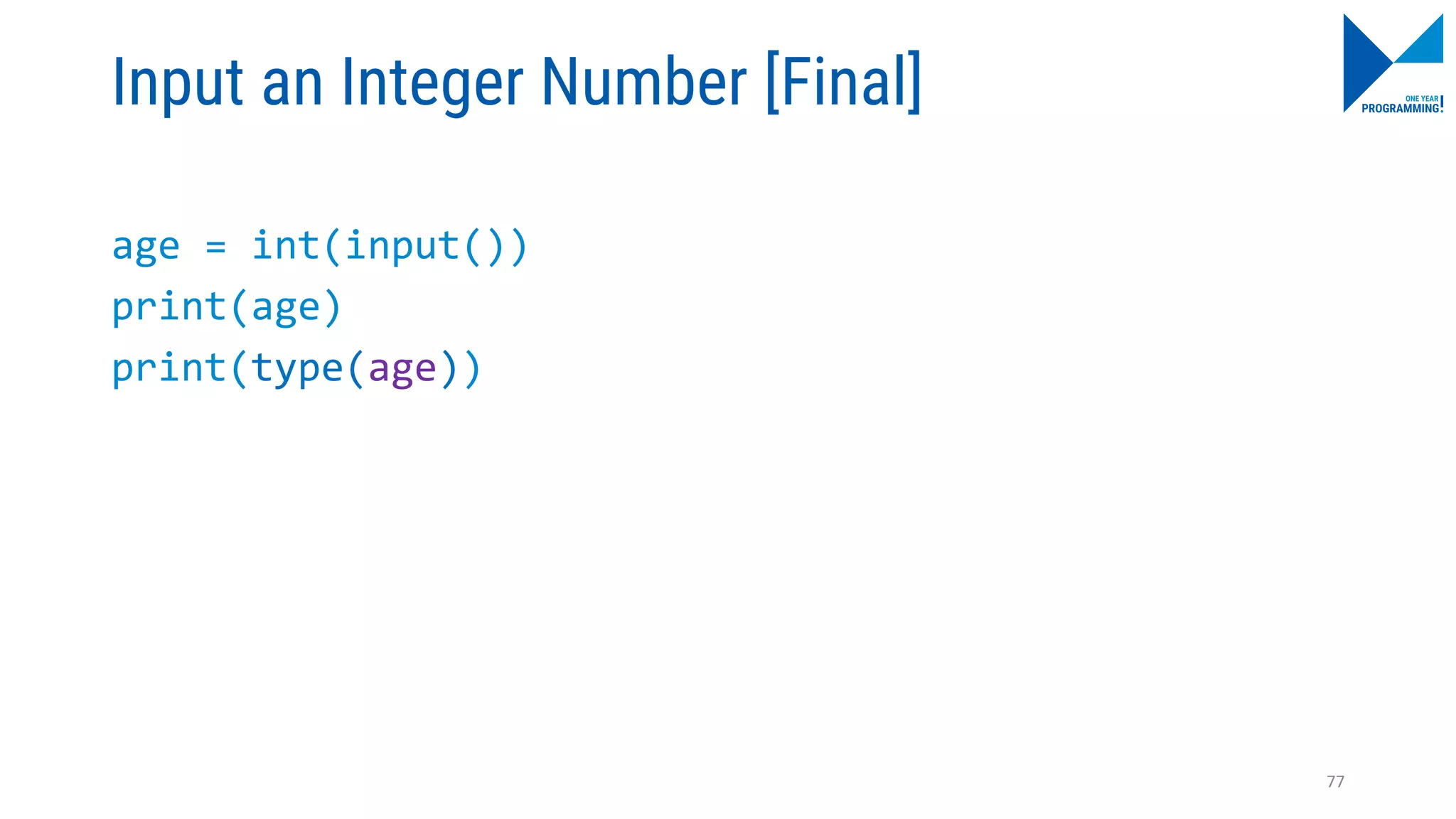 Input an Integer Number [Final]
age = int(input())
print(age)
print(type(age))
77
 