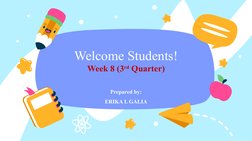 Welcome Students!
Week 8 (3rd Quarter)
Prepared by:
ERIKA L GALIA
