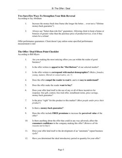 B: The Offer / Deal 
 
Page 5 
Two Sure-Fire Ways To Strengthen Your Risk Reversal 
According to Jay Abraham 
 
1. 
Increase
