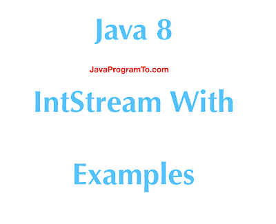 Java 8 IntStream With Working Examples Java 8 IntStream With Working Examples