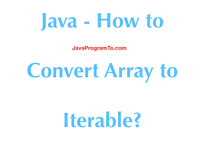 Java - How to Convert Array to Iterable? Java - How to Convert Array to Iterable?