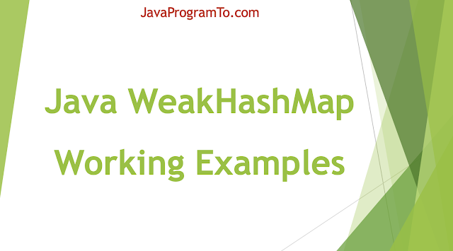 Java WeakHashMap Working Examples Java WeakHashMap Working Examples