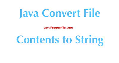Java Convert File Contents to String Java Convert File Contents to String