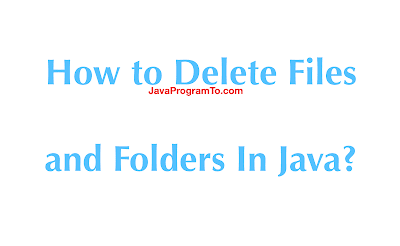 Java - How to Delete Files and Folders? Java - How to Delete Files and Folders?