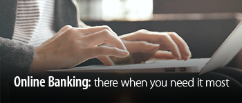 Online Banking: There When You Need It Most