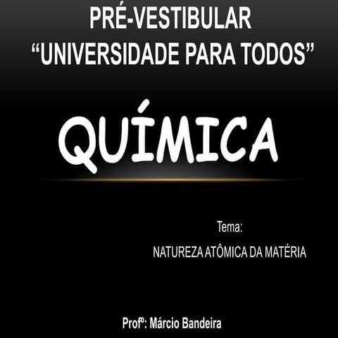 Natureza atômica da matéria - Profº Márcio Bandeira