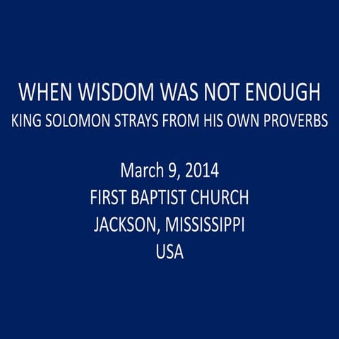 03 March 9, 2014, Proverbs & Solomon, When Wisdom Was Not Enough