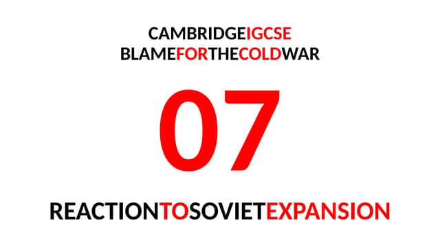 07. BEGINNINGS OF COLD WAR - Reaction to Soviet Expansion.pptx