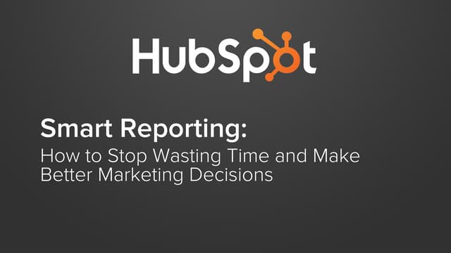 Smart Reporting: How to Stop Wasting Time and Make Better Marketing Decisions