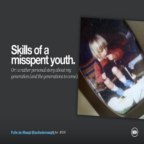 "Skills of a misspent youth. Or: a rather personal story about my generation"...