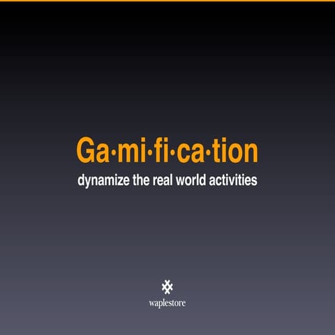 Gamification - dynamize the real world activities