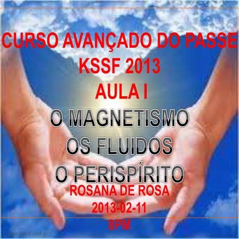 2013-02-01-O Magnetismo, Os Flúidos, O Perispírito- Aula 1. do Curso de Passe...