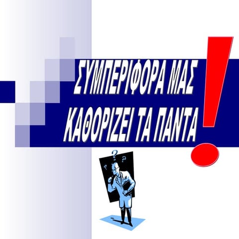 ΣΥΜΠΕΡΙΦΟΡΑ ΜΑΣ  ΚΑΘΟΡΙΖΕΙ ΤΑ ΠΑΝΤΑ