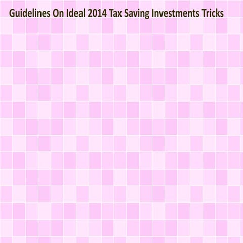 Guidelines On Ideal 2014 Tax Saving Investments Tricks