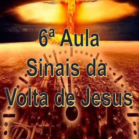 6ª Aula - Os Sinais da Volta de Jesus