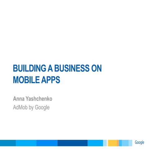 Building a business on mobile apps (Anna Yaschenko, Google)