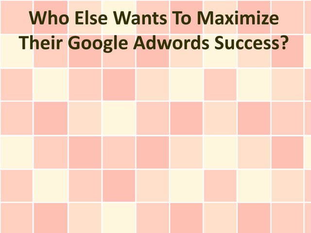 Who Else Wants To Maximize Their Google Adwords Success?