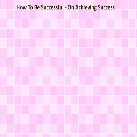 How To Be Successful - On Achieving Success