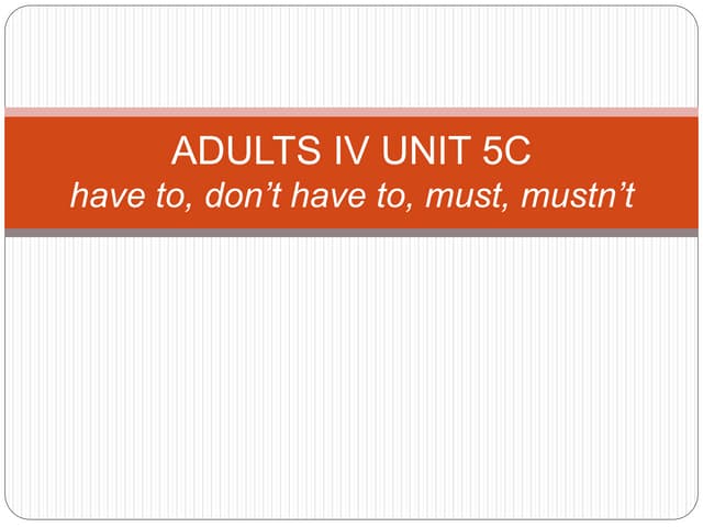 Have to, don't have to, must, mustn't