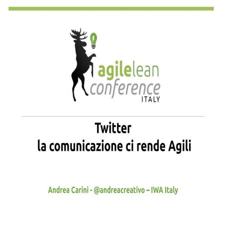 Agile Lean Conference 2015 - Twitter: la comunicazione ci rende Agili (Carini)
