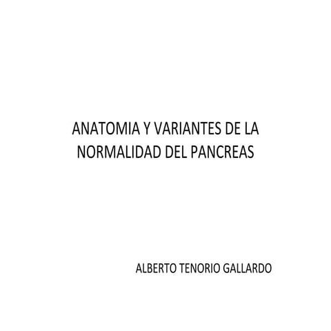 Anatomía y variantes de  la normalidad del páncreas.