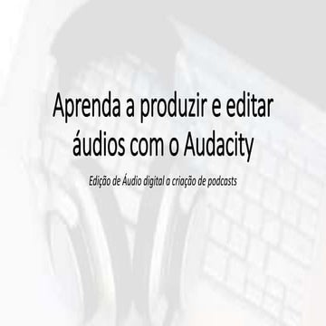 Aprenda a produzir e editar áudios com o