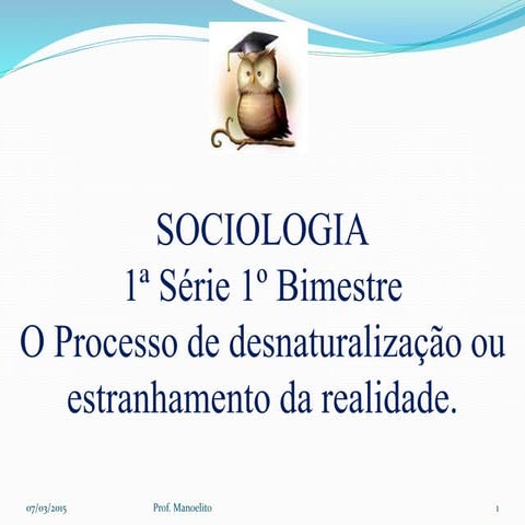 Sociologia - O processo de desnaturalização ou estranhamento da realidade.