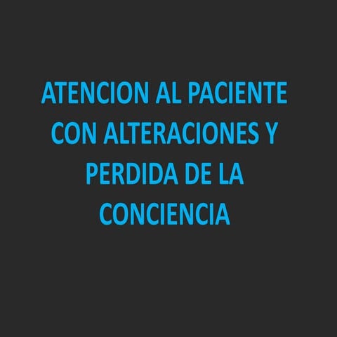 Atencion al paciente con alteraciones y perdida de la conciencia