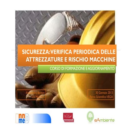 SICUREZZA: VERIFICA PERIODICA DELLE ATTREZZATURE E RISCHIO MACCHINE. Ing. Berton