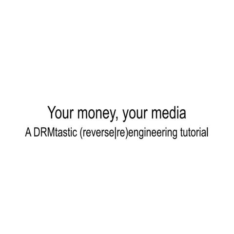Your money, your media a DRMtastic (reverse|re) eng. tutorial