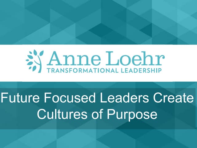 Future Focused Leaders Create Cultures of Purpose