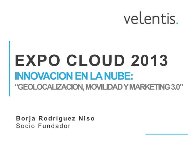 ExpoCloud2013 - Innovación en la nube: Geolocalización, movilidad y marketing...