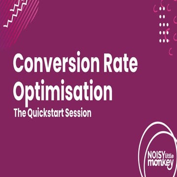 Conversion Rate Optimisation: The Quickstart Session
