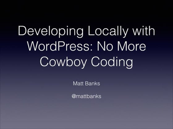 Developing Locally with WordPress: No More Cowboy Coding