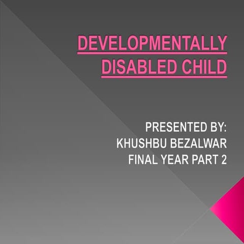 Developmentally disabled child (Cerebral palsy, Epilepsy,down's syndrome, men...