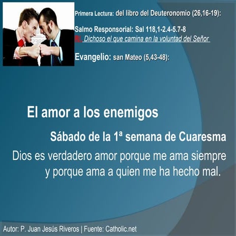 Odia a tu enemigo. Este "precepto" perdió todo su sentido con la venida y el ...