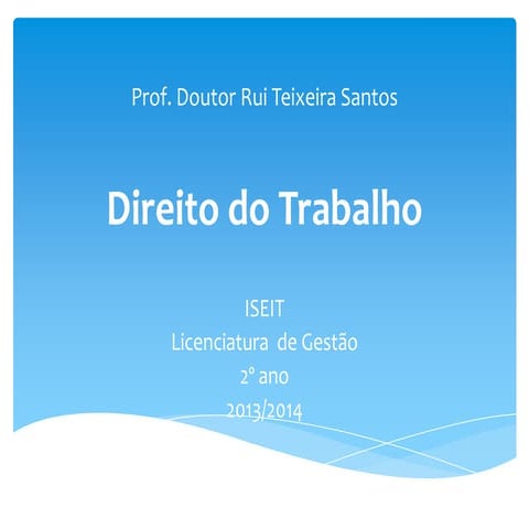 Lições de Direito do Trabalho 2013/14 Professor Doutor Rui Teixeira Santos (I...
