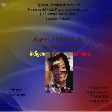 Aportes e influencia de las mezclas de razas  indígena, africana y europea.