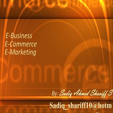 E business ,e-commerce, e-marketing (sadiq shariff10@hotmail.com)