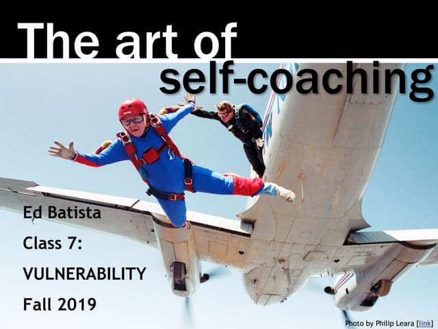  Ed Batista, The Art of Self-Coaching @StanfordGSB, Class 7: VULNERABILITY