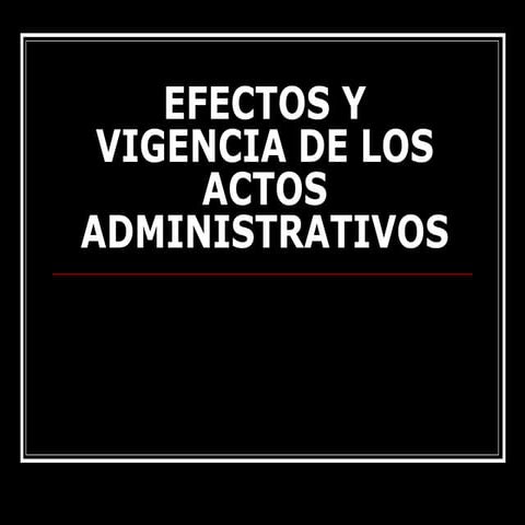 Efectos Y Vigencia De Los Actos Administrativos