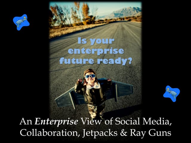 Enterprise view of social media: Collaboration, Jetpacks and Ray Guns!