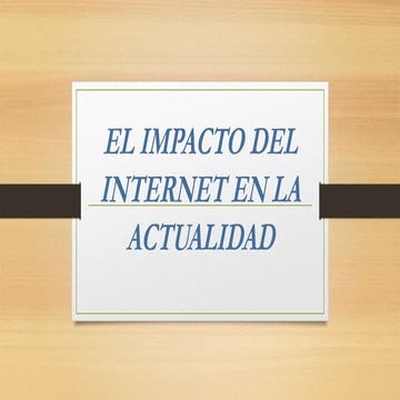IMPACTO DEL INTERNET EN LA ACTUALIDAD