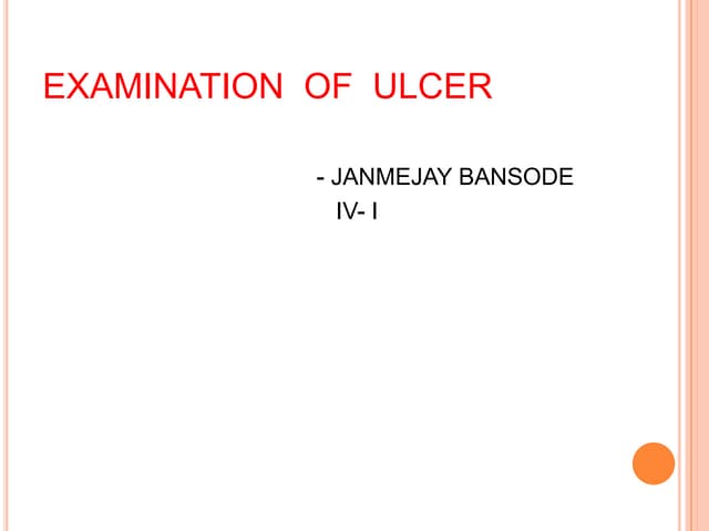 Examinatyion of ulcer