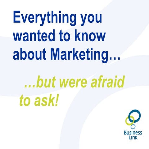 Everything you ever wanted to know about marketing...but were afraid to ask!